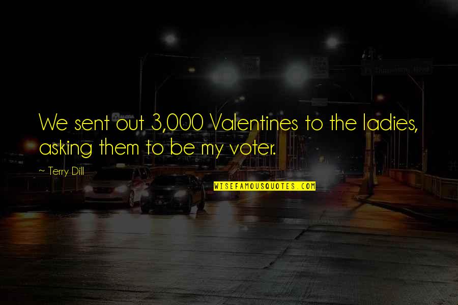 Non Voter Quotes By Terry Dill: We sent out 3,000 Valentines to the ladies,