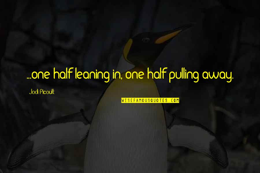 Non Wage Garnishment Quotes By Jodi Picoult: ...one half leaning in, one half pulling away. Non Wage Garnishment Quotes By Jodi Picoult: ...one half leaning in, one half pulling away.