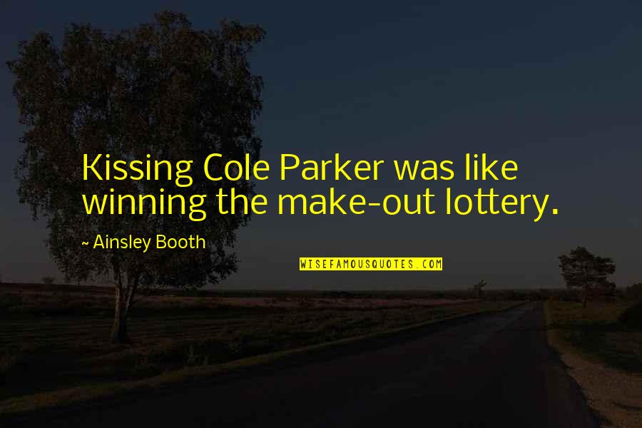 Non Winning Lottery Quotes By Ainsley Booth: Kissing Cole Parker was like winning the make-out Non Winning Lottery Quotes By Ainsley Booth: Kissing Cole Parker was like winning the make-out