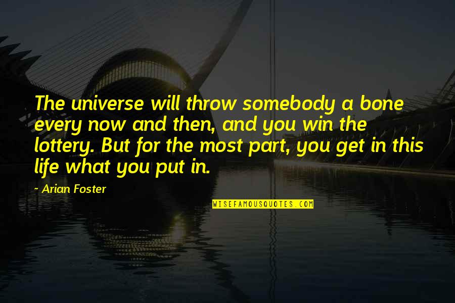 Non Winning Lottery Quotes By Arian Foster: The universe will throw somebody a bone every Non Winning Lottery Quotes By Arian Foster: The universe will throw somebody a bone every