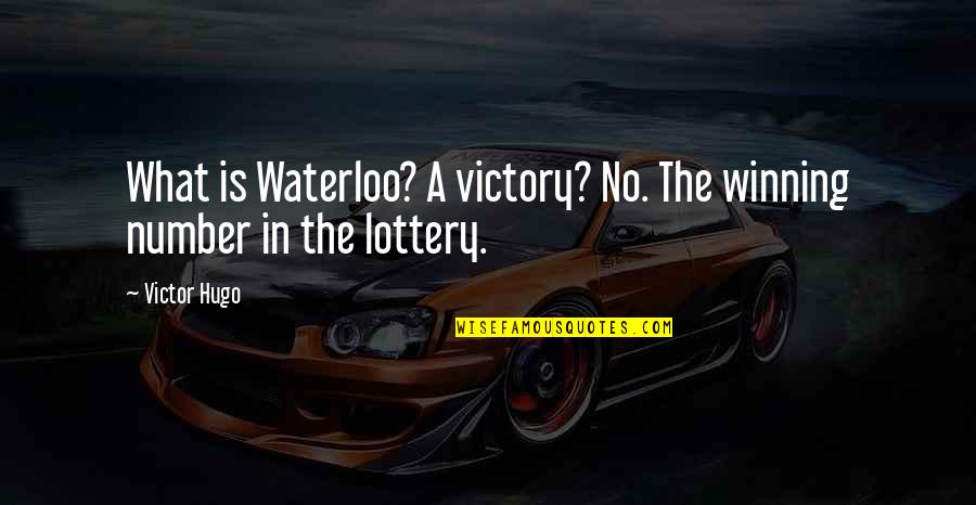 Non Winning Lottery Quotes By Victor Hugo: What is Waterloo? A victory? No. The winning