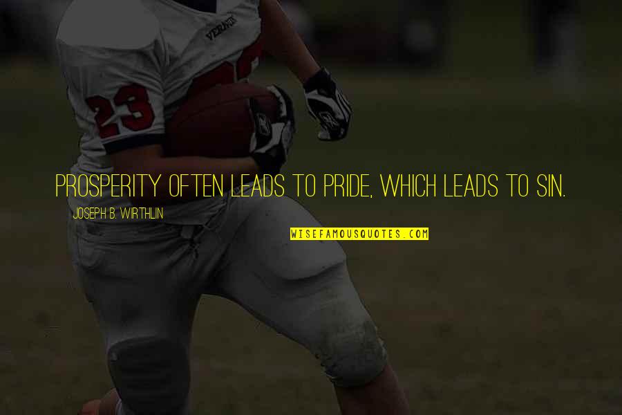 Non Winning Mega Quotes By Joseph B. Wirthlin: Prosperity often leads to pride, which leads to