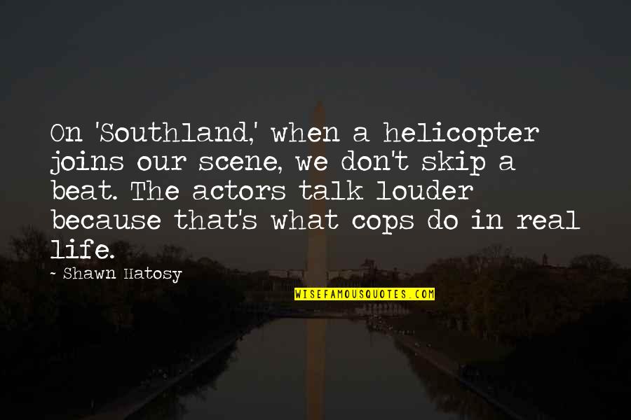 Non Winning Tickets At Molottery Quotes By Shawn Hatosy: On 'Southland,' when a helicopter joins our scene,