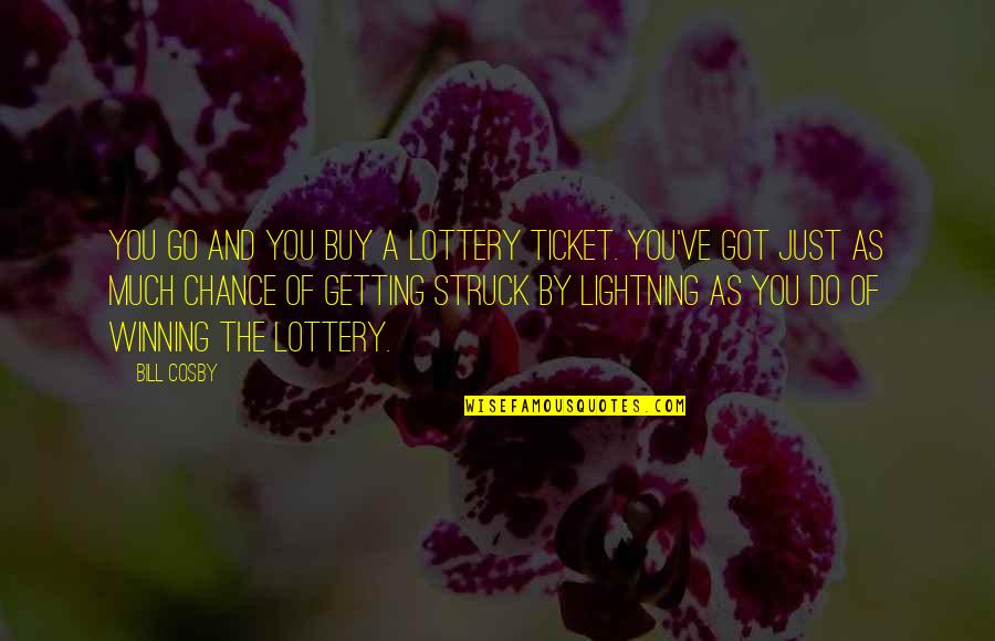Non Winning Tickets Quotes By Bill Cosby: You go and you buy a lottery ticket.
