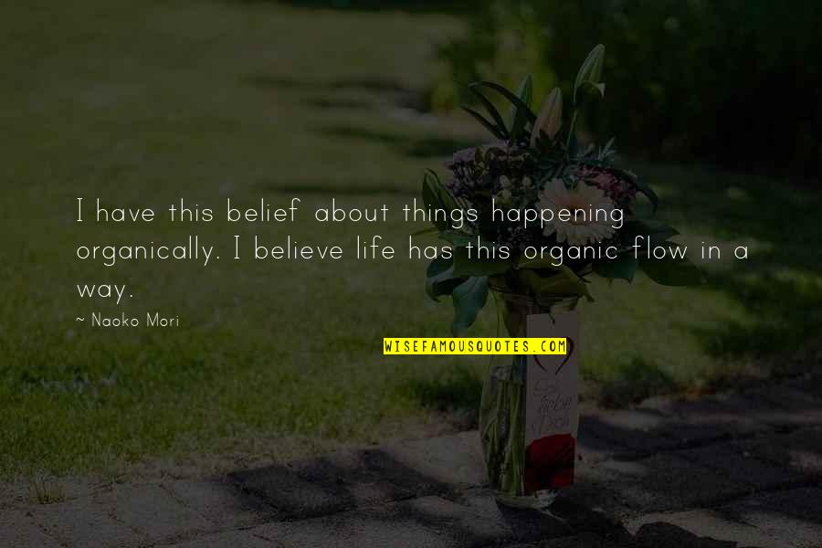 Non Winning Tickets Quotes By Naoko Mori: I have this belief about things happening organically.