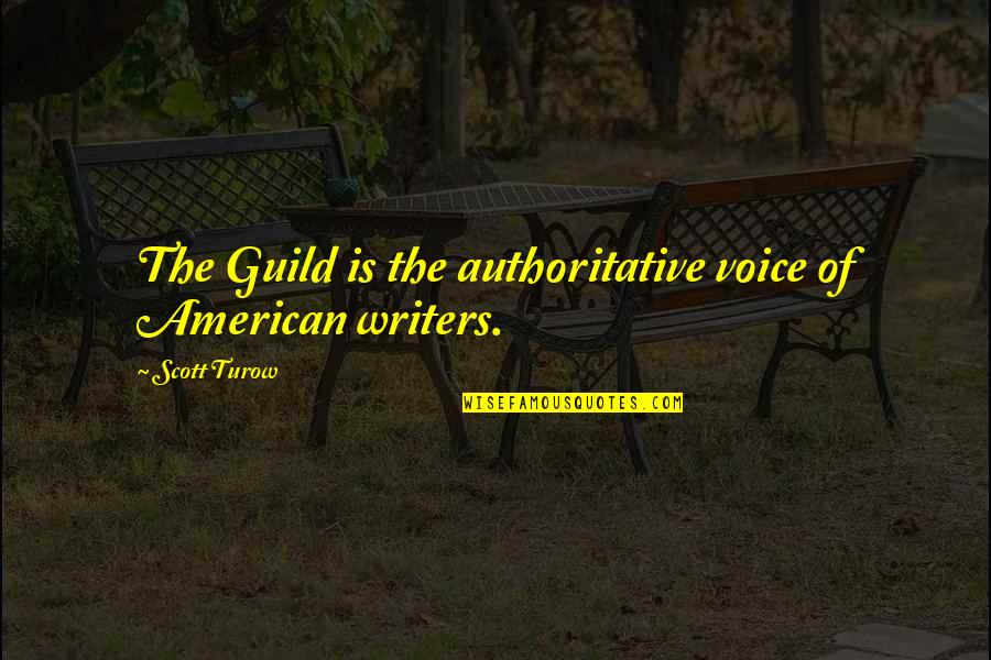 Non Writers Guild Quotes By Scott Turow: The Guild is the authoritative voice of American