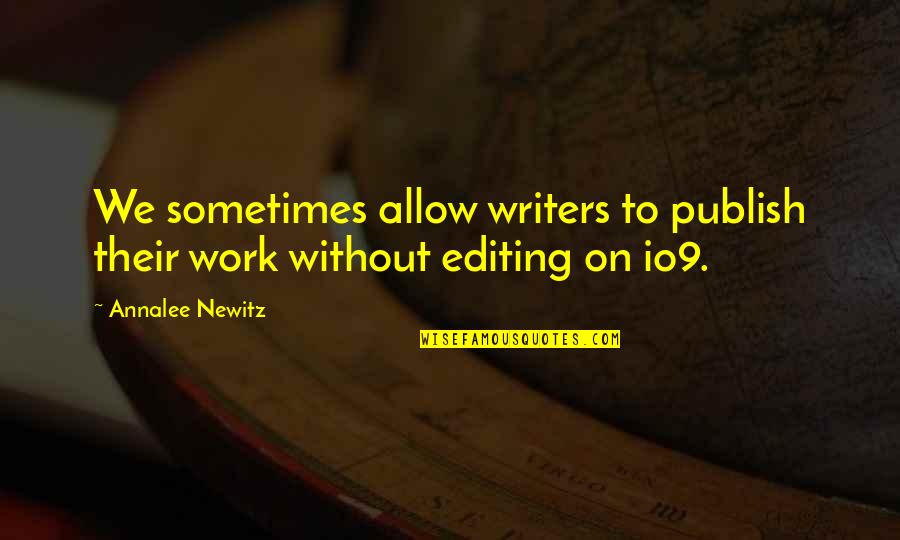 Non Writers Work Quotes By Annalee Newitz: We sometimes allow writers to publish their work