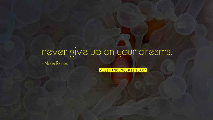 Nona Quotes By Nona Raines: never give up on your dreams.