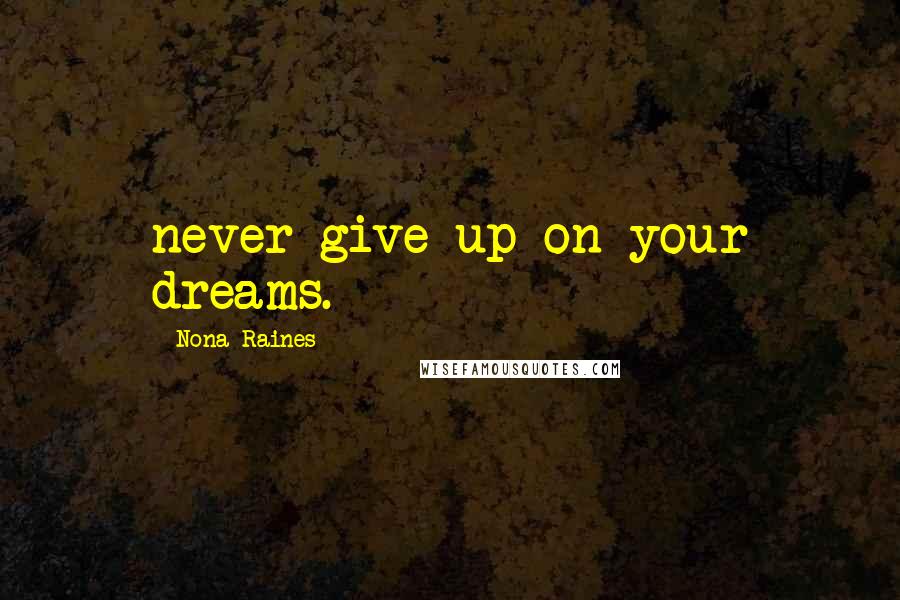 Nona Raines quotes: never give up on your dreams.