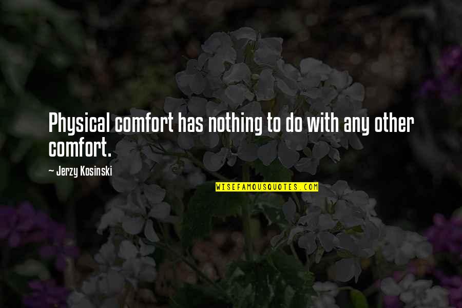 Nonachievers Quotes By Jerzy Kosinski: Physical comfort has nothing to do with any Nonachievers Quotes By Jerzy Kosinski: Physical comfort has nothing to do with any