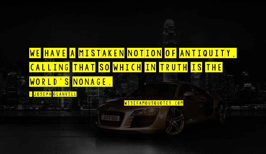 Nonage Quotes By Joseph Glanvill: We have a mistaken notion of antiquity, calling Nonage Quotes By Joseph Glanvill: We have a mistaken notion of antiquity, calling