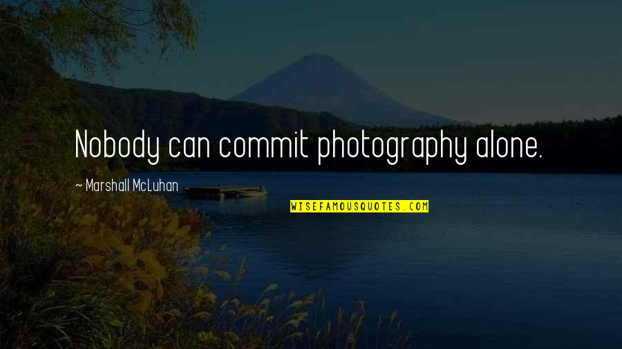 Nonagenarian Quotes By Marshall McLuhan: Nobody can commit photography alone.