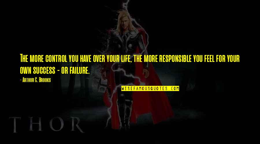 Nonagesek Quotes By Arthur C. Brooks: The more control you have over your life,