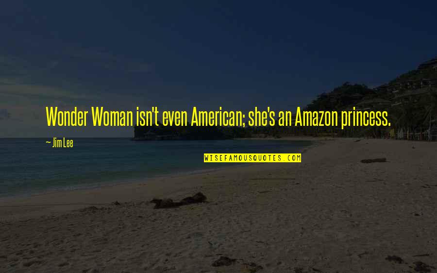 Nonagon Infinity Quotes By Jim Lee: Wonder Woman isn't even American; she's an Amazon