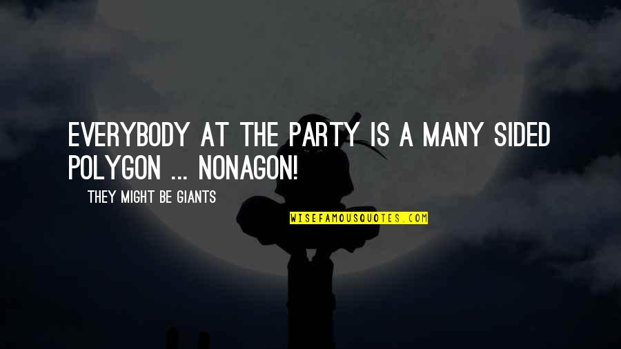 Nonagon Quotes By They Might Be Giants: Everybody at the party is a many sided