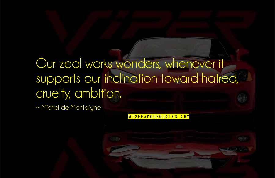 Nonaka Quotes By Michel De Montaigne: Our zeal works wonders, whenever it supports our