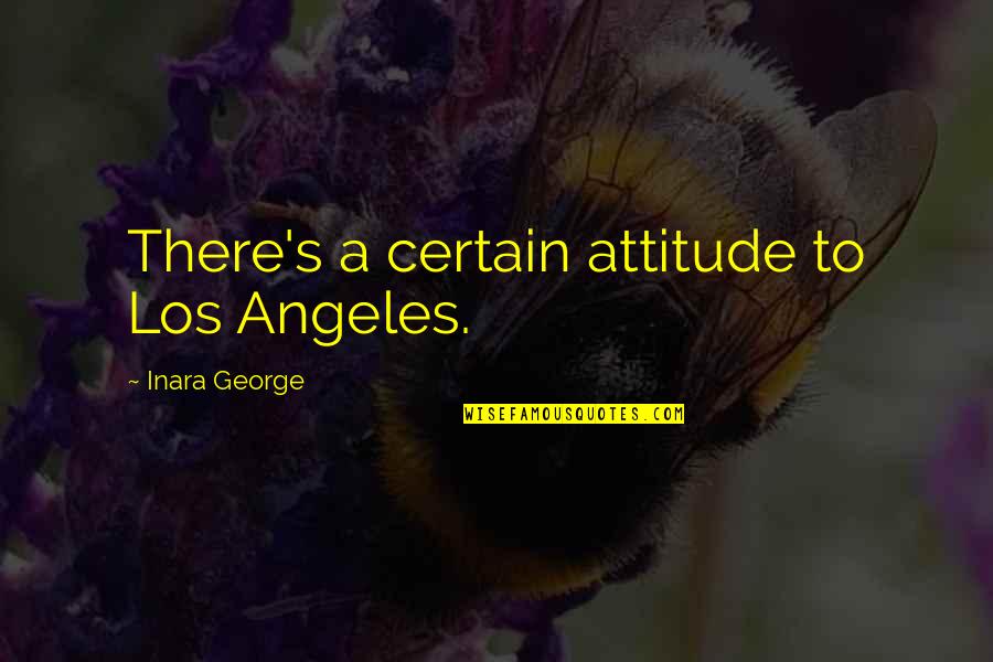 Nonaka Yuki Quotes By Inara George: There's a certain attitude to Los Angeles.