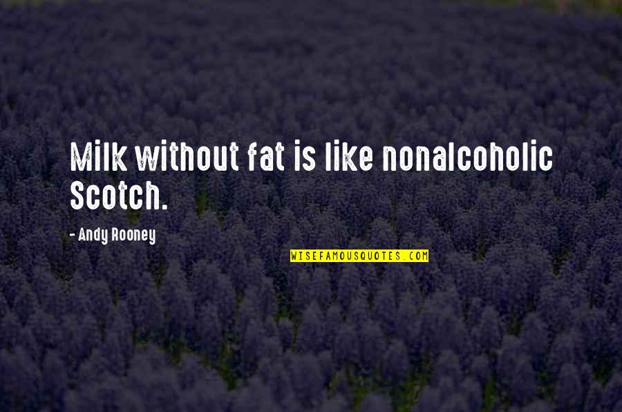 Nonalcoholic Quotes By Andy Rooney: Milk without fat is like nonalcoholic Scotch. Nonalcoholic Quotes By Andy Rooney: Milk without fat is like nonalcoholic Scotch.