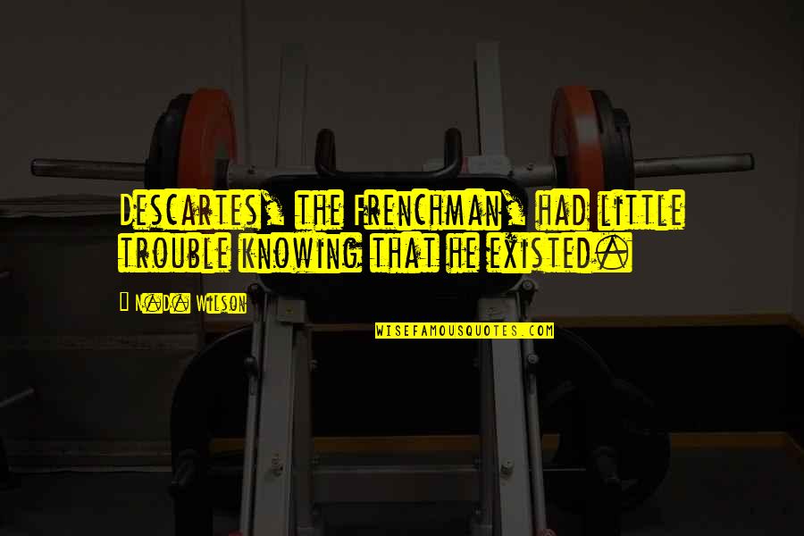 Nonalcoholic Quotes By N.D. Wilson: Descartes, the Frenchman, had little trouble knowing that