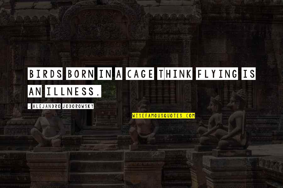 Nonaligned Quotes By Alejandro Jodorowsky: Birds born in a cage think flying is