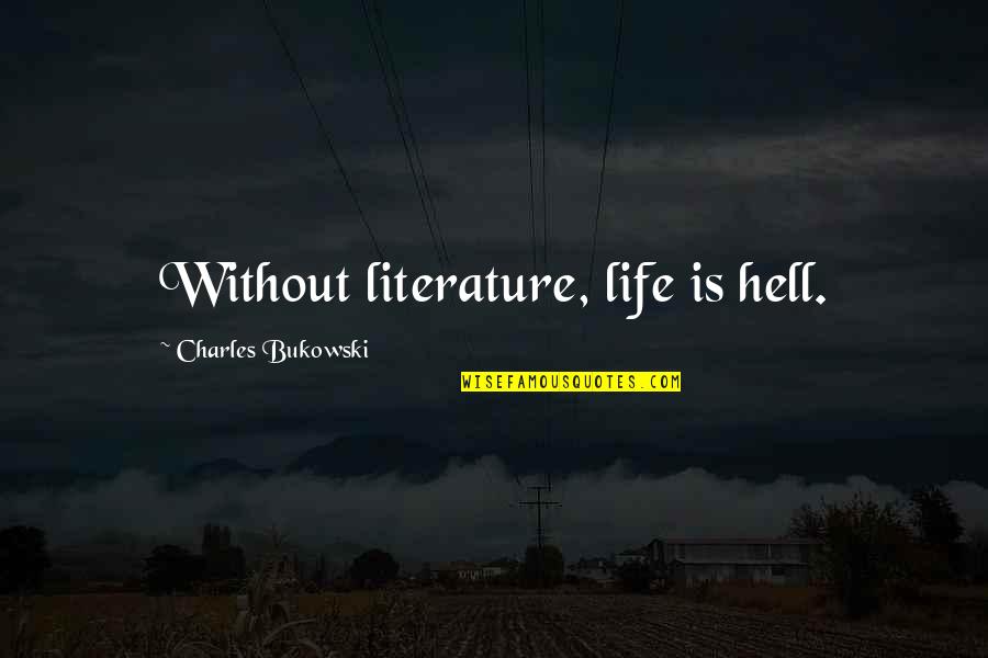 Nonapologetically Quotes By Charles Bukowski: Without literature, life is hell.