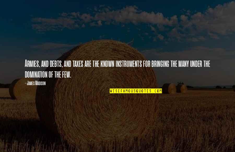 Nonarteritic Quotes By James Madison: Armies, and debts, and taxes are the known Nonarteritic Quotes By James Madison: Armies, and debts, and taxes are the known