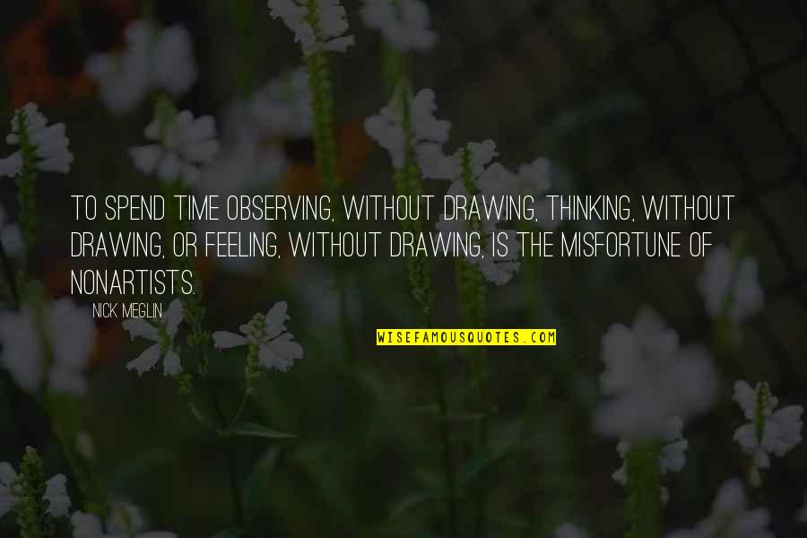 Nonartists Quotes By Nick Meglin: To spend time observing, without drawing, thinking, without