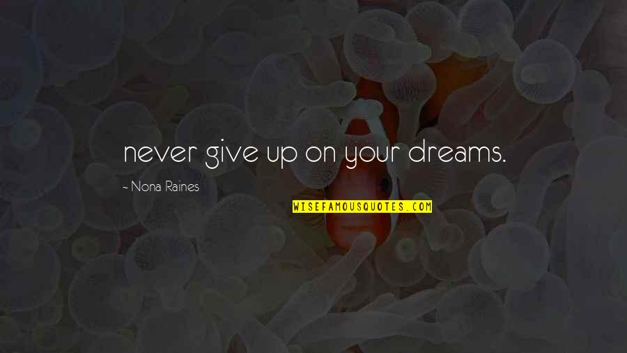 Nona's Quotes By Nona Raines: never give up on your dreams. Nona's Quotes By Nona Raines: never give up on your dreams.