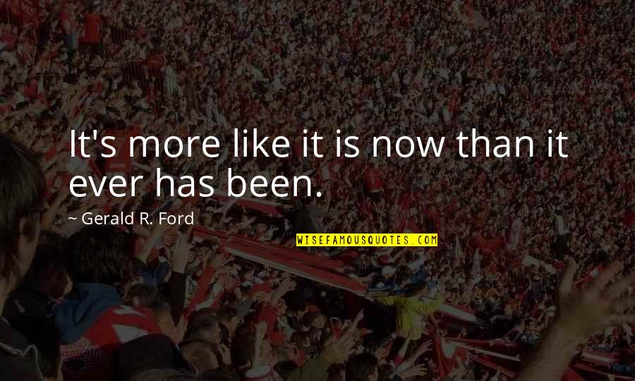 Nonaspirational Quotes By Gerald R. Ford: It's more like it is now than it Nonaspirational Quotes By Gerald R. Ford: It's more like it is now than it