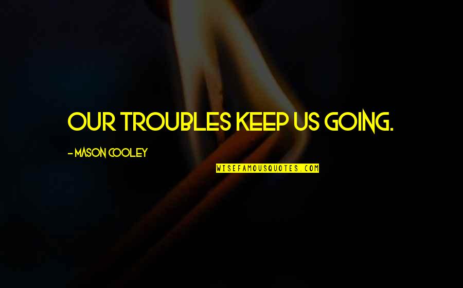 Nonatane Quotes By Mason Cooley: Our troubles keep us going. Nonatane Quotes By Mason Cooley: Our troubles keep us going.