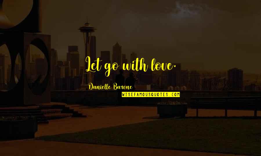 Nonato Dijamco Quotes By Danielle Barone: Let go with love.