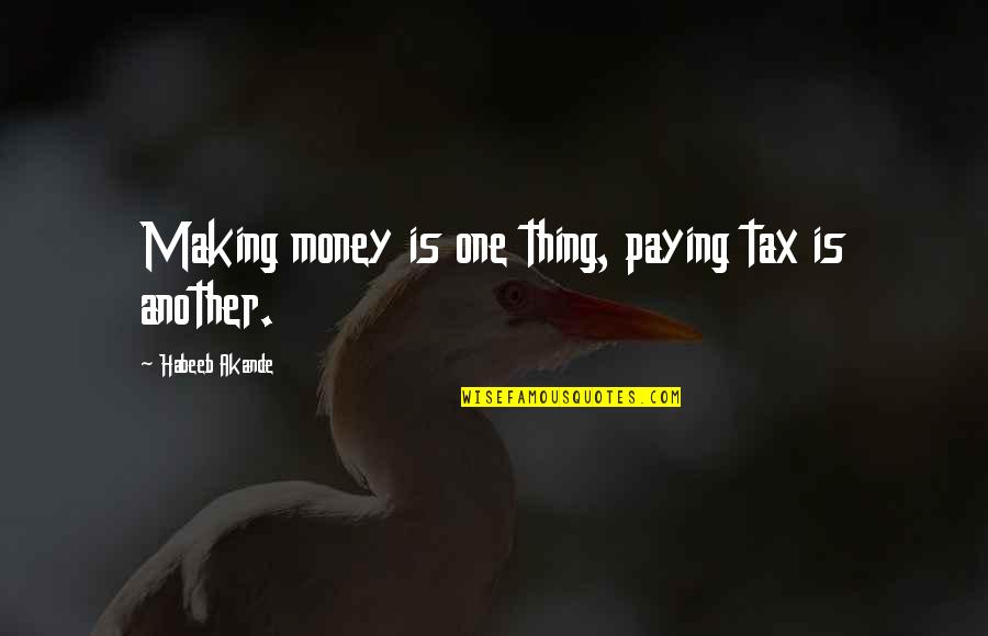 Nonattached Quotes By Habeeb Akande: Making money is one thing, paying tax is