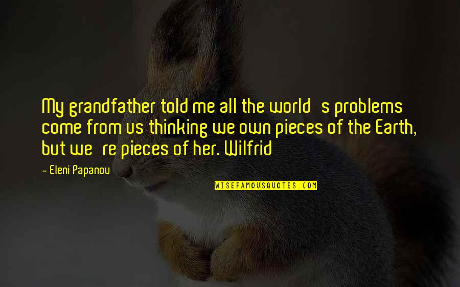 Nonawareness Quotes By Eleni Papanou: My grandfather told me all the world's problems