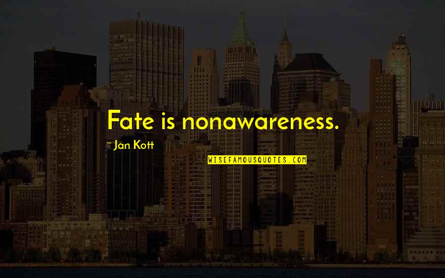 Nonawareness Quotes By Jan Kott: Fate is nonawareness.