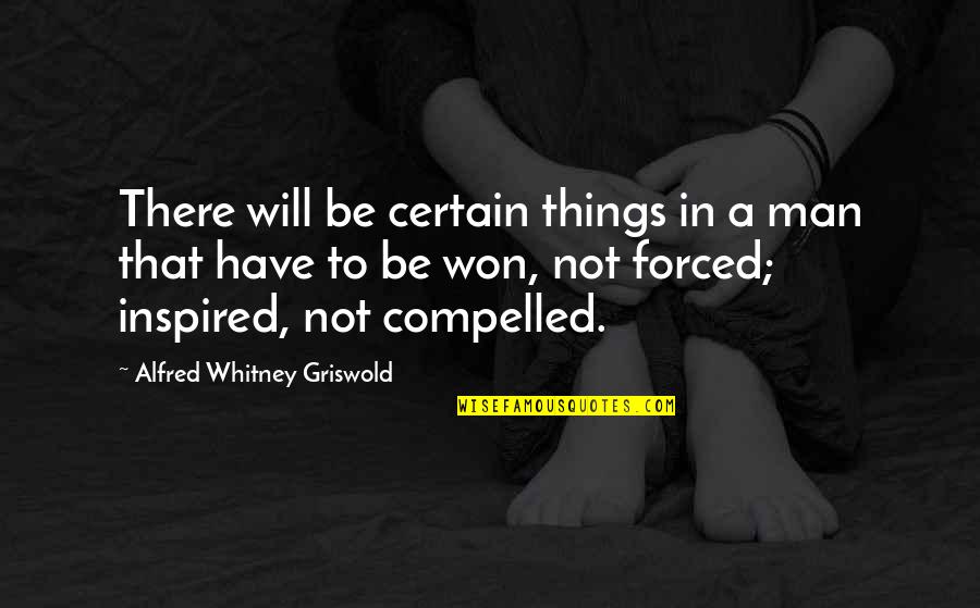 Nonbeing Quotes By Alfred Whitney Griswold: There will be certain things in a man