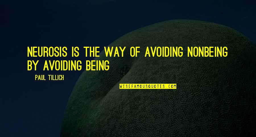 Nonbeing Quotes By Paul Tillich: Neurosis is the way of avoiding nonbeing by