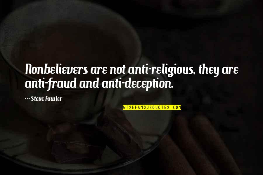 Nonbelief Quotes By Steve Fowler: Nonbelievers are not anti-religious, they are anti-fraud and