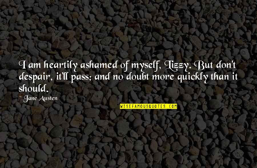 Nonbenzodiazepine Quotes By Jane Austen: I am heartily ashamed of myself, Lizzy. But Nonbenzodiazepine Quotes By Jane Austen: I am heartily ashamed of myself, Lizzy. But