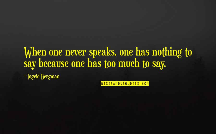 Nonblacks Quotes By Ingrid Bergman: When one never speaks, one has nothing to