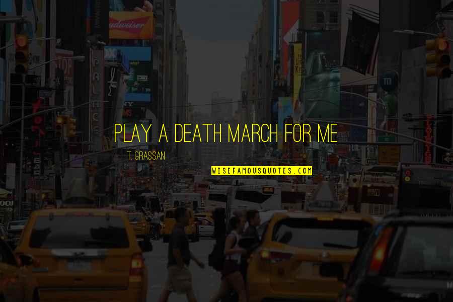 Noncaloric Vitamins Quotes By T. Grassan: Play a Death March for me Noncaloric Vitamins Quotes By T. Grassan: Play a Death March for me