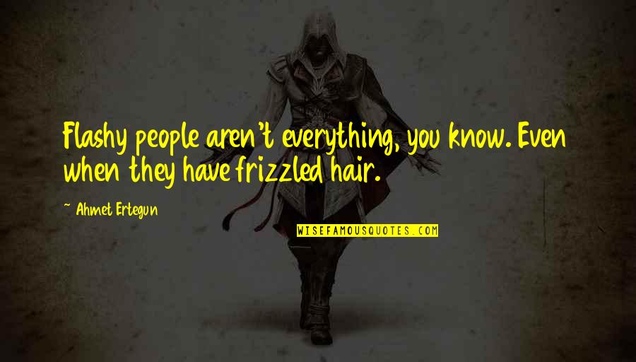 Noncausality Quotes By Ahmet Ertegun: Flashy people aren't everything, you know. Even when