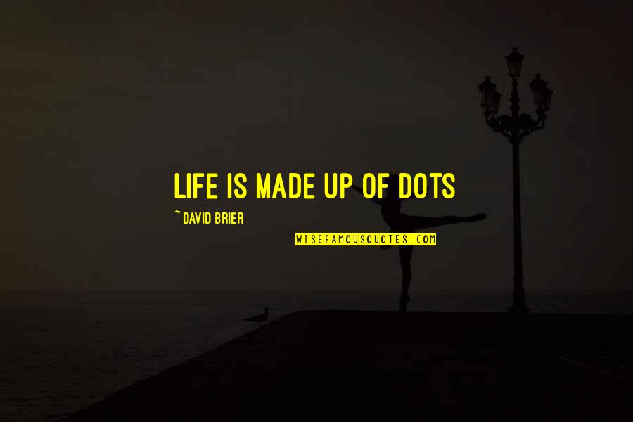Noncausality Quotes By David Brier: Life is made up of dots