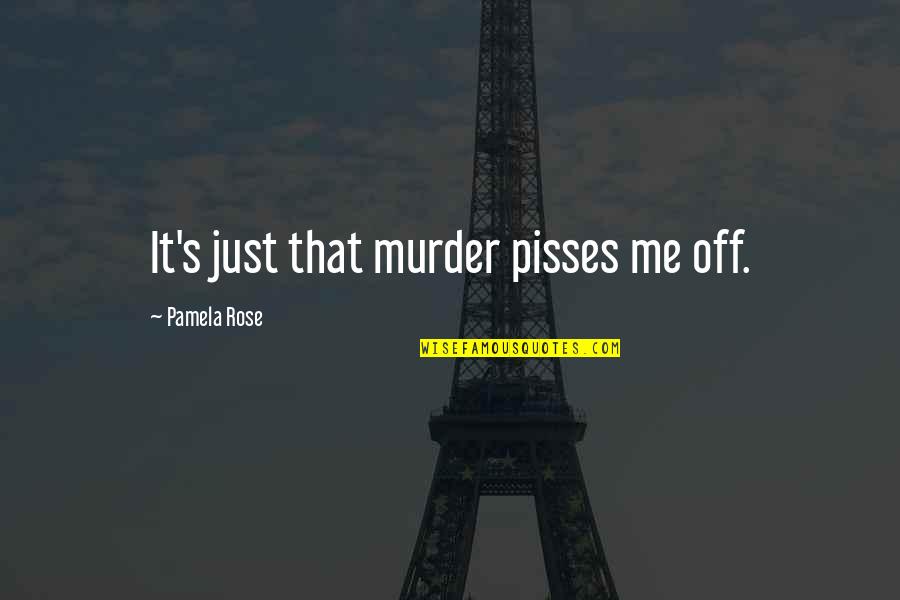 Nonce Urban Quotes By Pamela Rose: It's just that murder pisses me off.