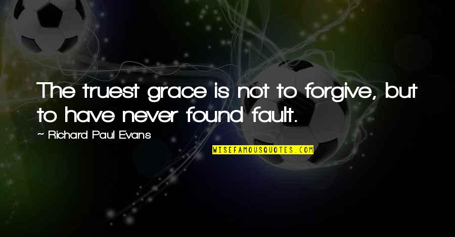 Nonchalance Antonym Quotes By Richard Paul Evans: The truest grace is not to forgive, but
