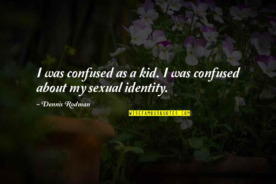 Nonchalance In A Sentence Quotes By Dennis Rodman: I was confused as a kid. I was