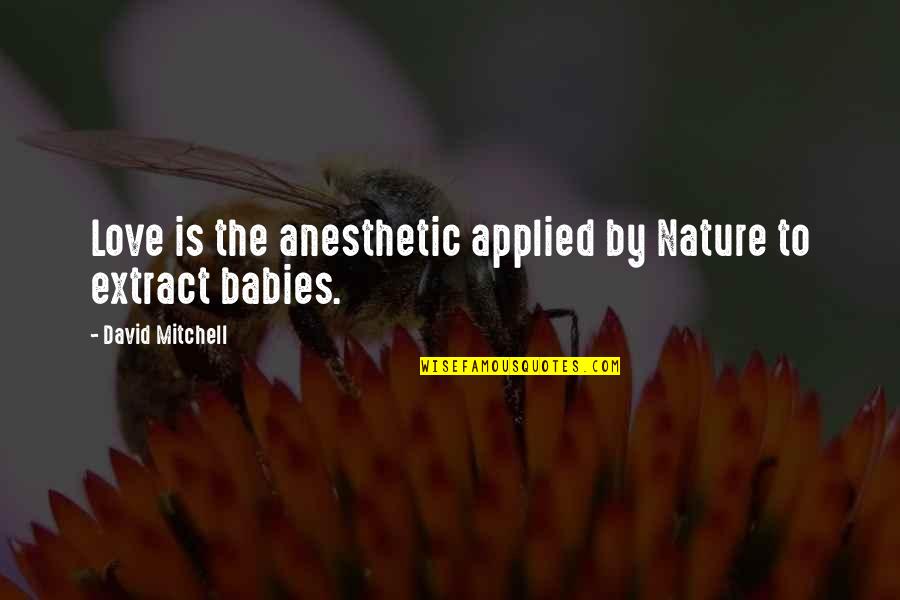 Nonchalance Quotes By David Mitchell: Love is the anesthetic applied by Nature to