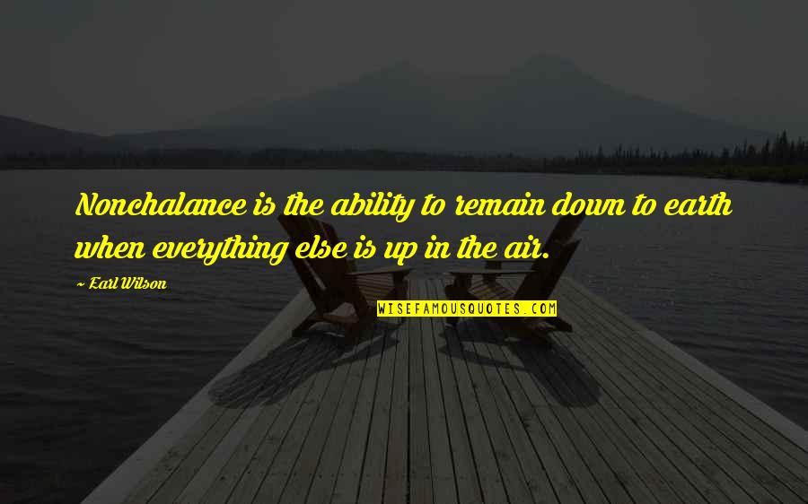 Nonchalance Quotes By Earl Wilson: Nonchalance is the ability to remain down to Nonchalance Quotes By Earl Wilson: Nonchalance is the ability to remain down to