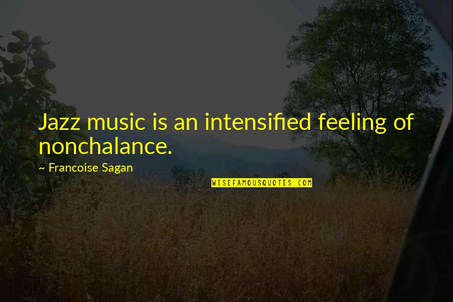 Nonchalance Quotes By Francoise Sagan: Jazz music is an intensified feeling of nonchalance.