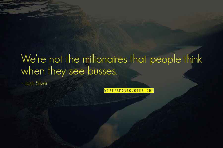Nonchalance Quotes By Josh Silver: We're not the millionaires that people think when