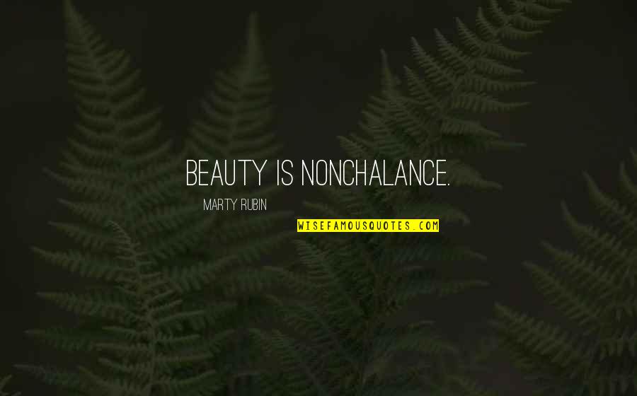 Nonchalance Quotes By Marty Rubin: Beauty is nonchalance.